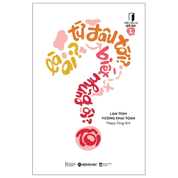 Sách - Triết Học Ơi, Mở Ra!- 1: Tôi Là Ai,Tôi Từ Đâu Tới,Tôi Biết Những Gì?