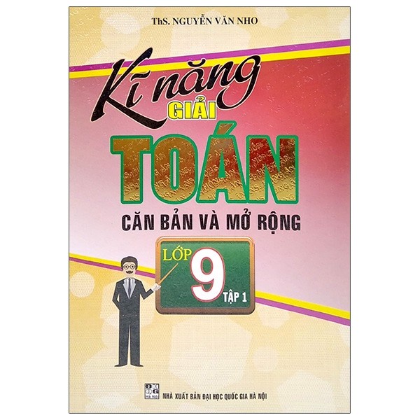 Sách - Kỹ Năng Giải Toán Căn Bản Và Mở Rộng Lớp 9 (Tập 1)