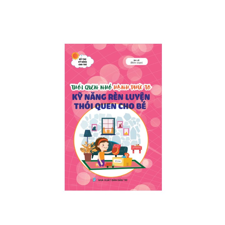 Sách thiếu nhi - Thói quen nhỏ hạnh phúc to Kỹ năng rèn luyện thói quen cho bé