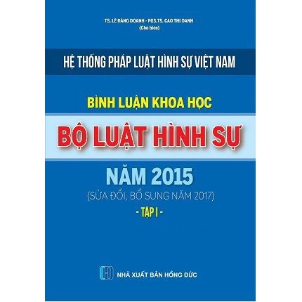 Sách hệ thống pháp luật hình sự Việt Nam - Bình luận khoa học bộ luật hình sự Việt Nam 2015 sửa đổi bổ sung 2017 Tập 1