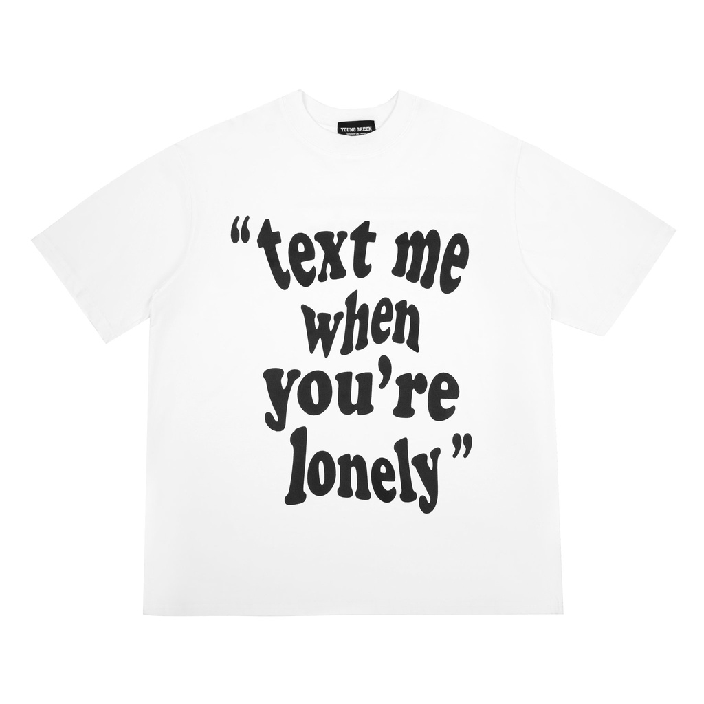 Áo thun “TEXT ME WHEN YOU'RE LONELY” - YOUNG GREEN