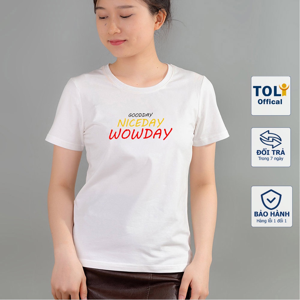 Áo thun nữ TOLI màu Trắng in Wow Day , chất cotton 4 chiều mềm mịn, co dãn, form suông cơ bản