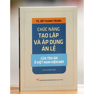 Sách - Chức năng tạo lập và áp dụng án lệ của Tòa án ở Việt Nam hiện nay (Sách chuyên khảo)
