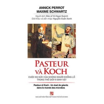 Sách Pasteur Và Koch - Cuộc Đọ Sức Của Những Người Khổng Lồ Trong Thế Giới Vi Sinh Vật