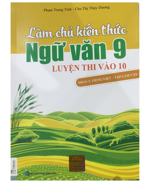 Sách - Làm Chủ Kiến Thức Ngữ Văn Lớp 9 Luyện Thi Vào 10 (Phần 2): Tiếng Việt - Tập Làm Văn