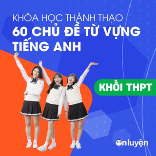 1 năm học khóa Thành thạo 60 chủ đề từ vựng Tiếng Anh thi Đại học - Onluyen.vn