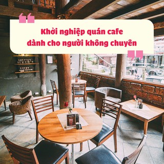 Khởi nghiệp quán cafe dành cho người không chuyên