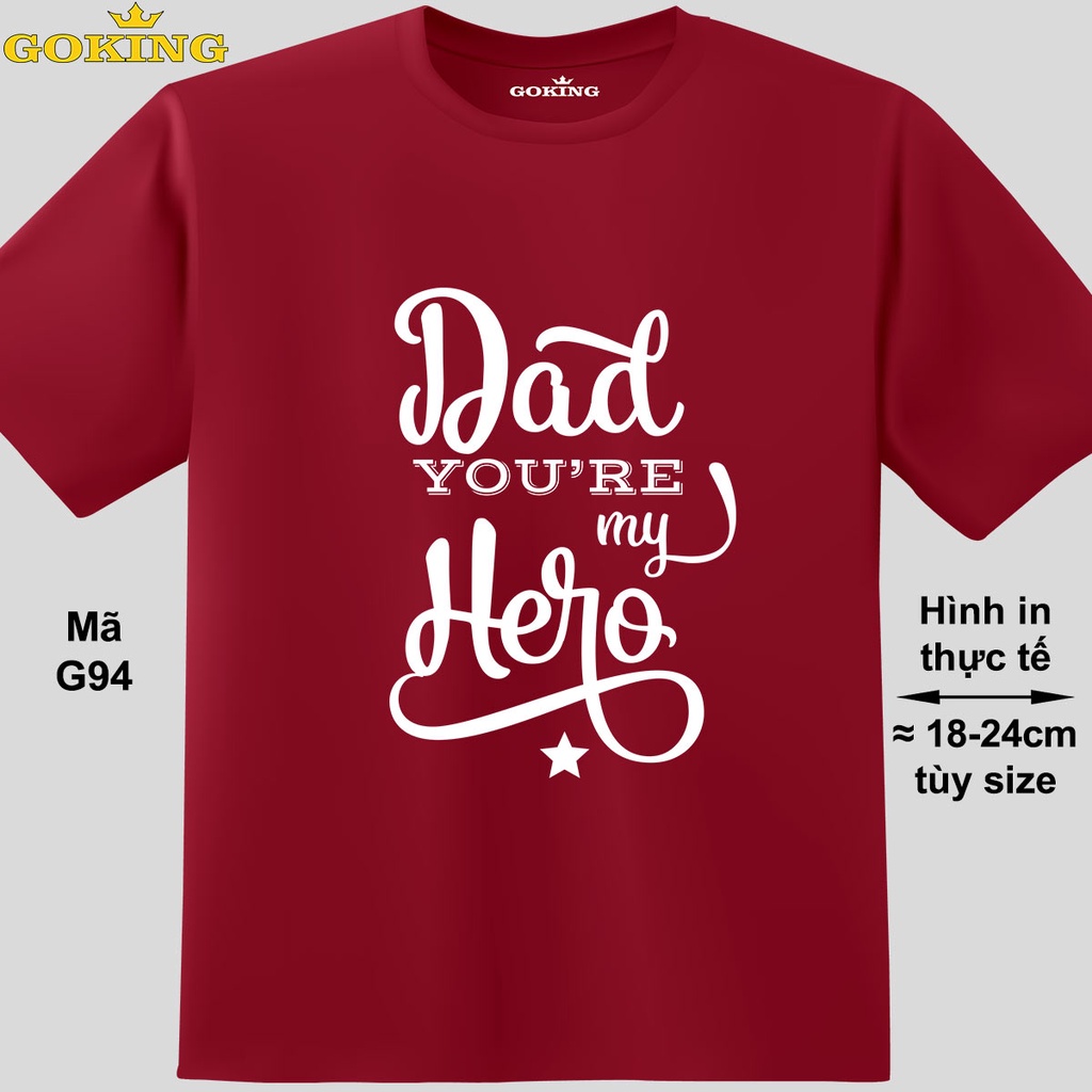 Dad you're my hero, mã G94. Áo thun thoát nhiệt Nhật Bản GOKING 100 cotton. Áo phông in chữ đẹp tặng bố