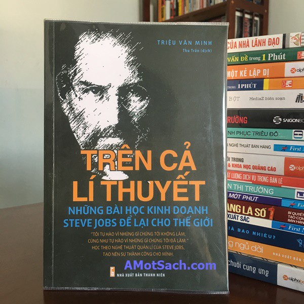 Sách Trên Cả Lí Thuyết - Những Bài Học Kinh Doanh Steve Jobs Để Lại Cho Thế Giới