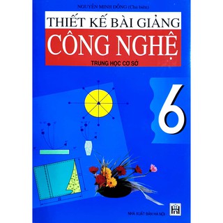 Thiết Kế Bài Giảng Công Nghệ (Lớp 6, 7, 8, 9)