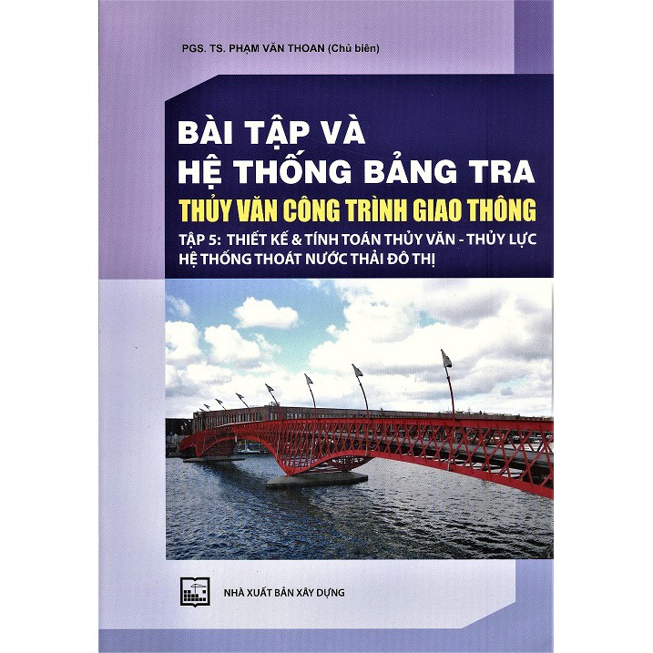 Sách - Bài Tập Và Hệ Thống Bảng Tra Thủy Văn Công Trình Giao Thông (Tập 5): Thiết Kế Và Tính Toán Thủy Văn - Thủy Lực Hệ