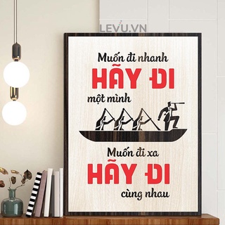 Tranh Chữ Cổ Động LEVU082 "Muốn đi nhanh hãy đi một mình Muốn đi xa hãy đi cùng nhau"