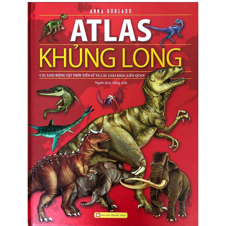 Sách - Atlas Khủng Long - Các Loài Động Vật Thời Tiền Sử Và Các Loài Khác Liên Quan