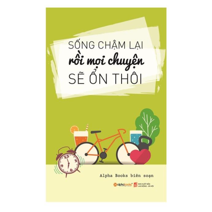 Sách - Sống Chậm Lại, Rồi Mọi Chuyện Sẽ Ổn Thôi (Tái Bản 2019) [AlphaBooks]