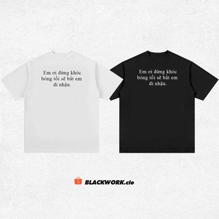 Áo thun em ơi đừng khóc 100% cotton tay lỡ unisex - đen/trắng cổ tròn | blackwork