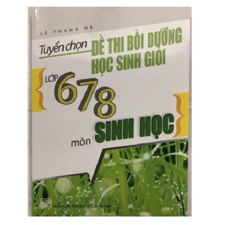 Sách - Tuyển chọn đề thi bồi dưỡng học sinh giỏi lớp 6,7,8 Sinh học