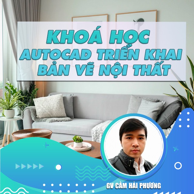 FULL khóa học THIẾT KẾ - ĐỒ HỌA - Autocad Triển Khai Bản Vẽ Nội Thất