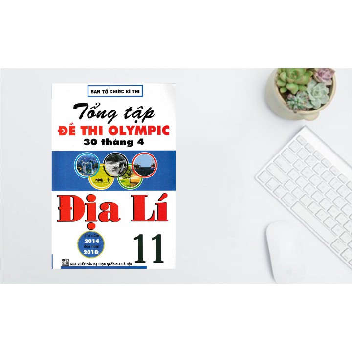 Sách - Tổng Tập Đề Thi Olympic 30 Tháng 4 Môn Địa Lí Lớp 11 (Từ Năm 2014 Đến Năm 2018)