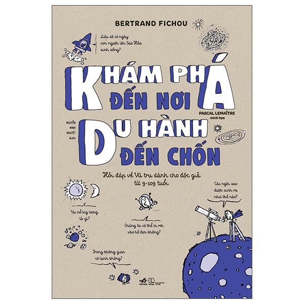 Sách - Khám Phá Đến Nơi, Du Hành Đến Chốn (Hỏi Đáp Về Vũ Trụ Dành Cho Độc Giả Từ 9-109 Tuổi)