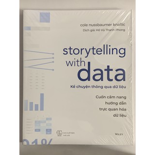 Sách - Storytelling With Data - Kể Chuyện Thông Qua Dữ Liệu (Cuốn Cẩm Nang Hướng Dẫn Trực Quan Hóa Dữ Liệu)