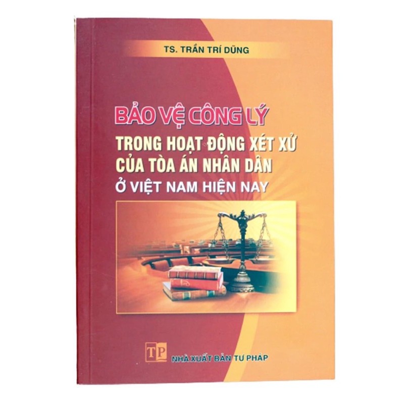 Sách- Bảo vệ công lý trong hoạt động xét xử của Tóa án nhân dân ở Việt Nam hiện nay