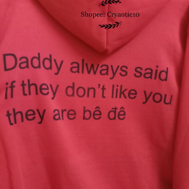 [Kèm hình thật] Áo hoodie Daddy always said if they dont like you, they are bê đê unisex