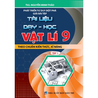 Phát Triển Tư Duy Đột Phá Giải Bài Tập Tài Liệu Dạy Học Vật Lí (Lớp 6, 7, 8, 9)