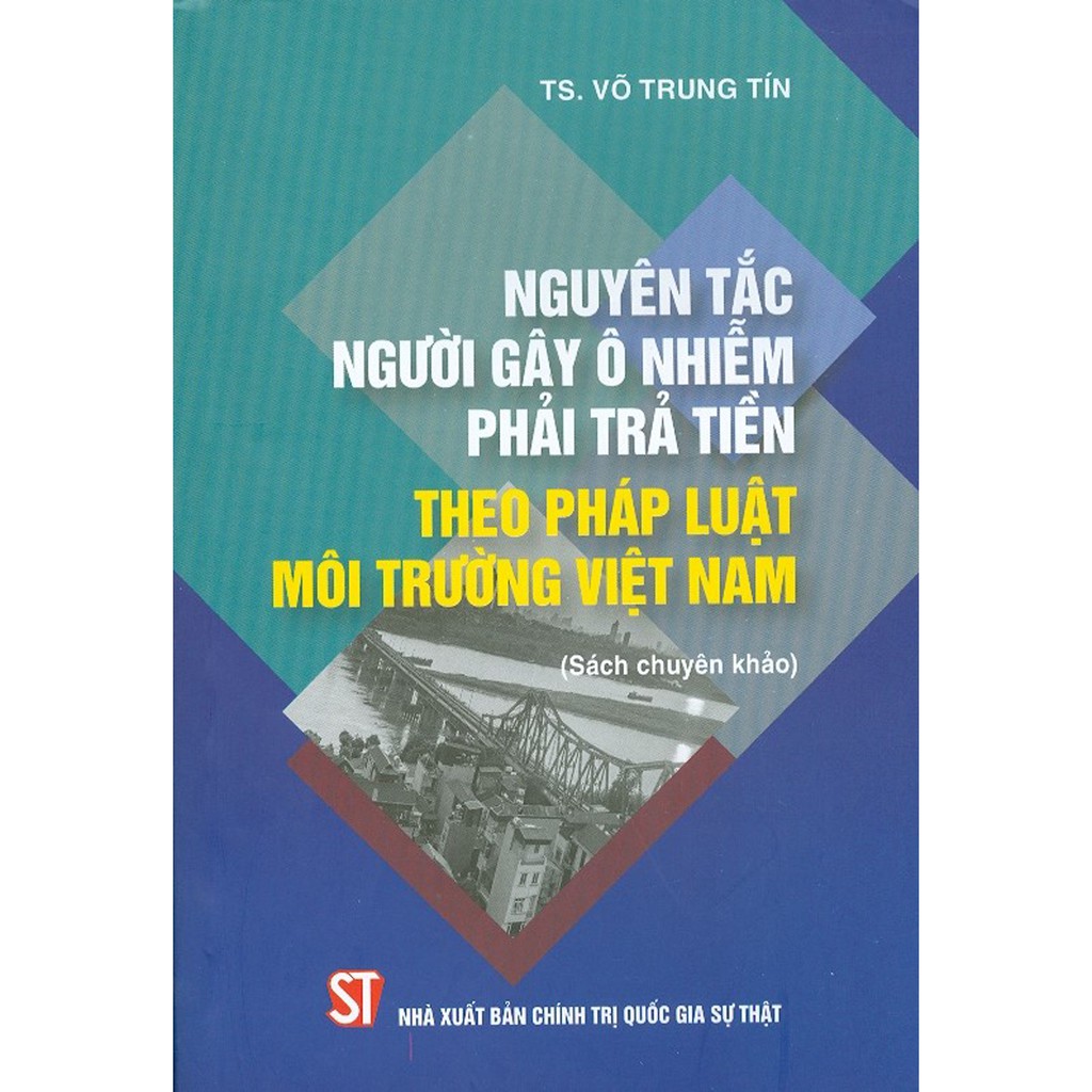 Sách - Nguyên Tắc Người Gây Ô Nhiễm Phải Trả Tiền Theo Pháp Luật Việt Nam (Sách Chuyên Khảo)