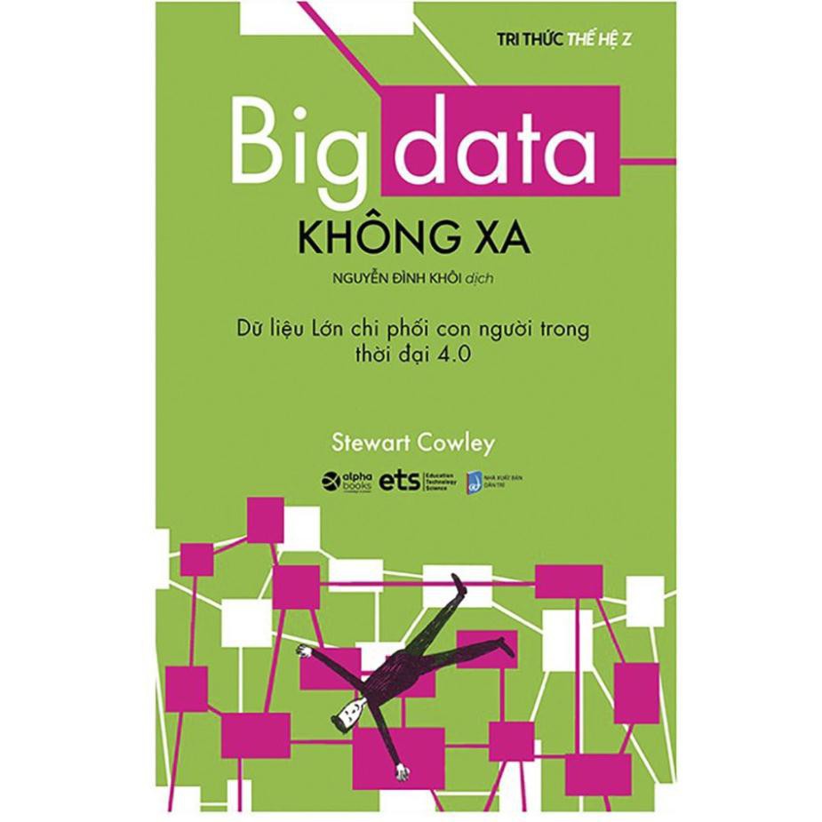 Sách - Big Data Không Xa - Dữ Liệu Lớn Chi Phối Con Người Trong Thời đại 4.0 [ AlphaBooks]