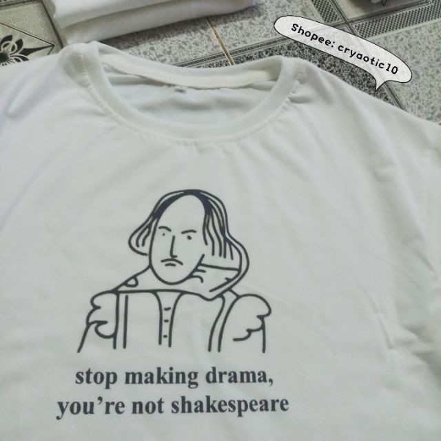[CÓ SIZE - Kèm hình thật] Áo tay lửng Stop Making Drama, You're Not Shakespeare unisex