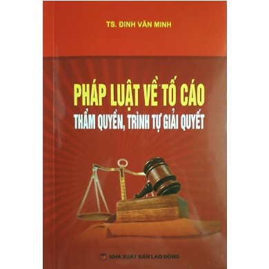 [SÁCH] PHÁP LUẬT VỀ TỐ CÁO VÀ THẨM QUYỀN TRÌNH TỰ GIẢI QUYẾT