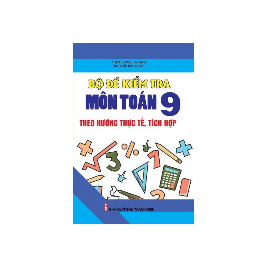 Sách - Bộ Đề Kiểm Tra Môn Toán 9 Theo Hướng Thực Tế Tích Hợp