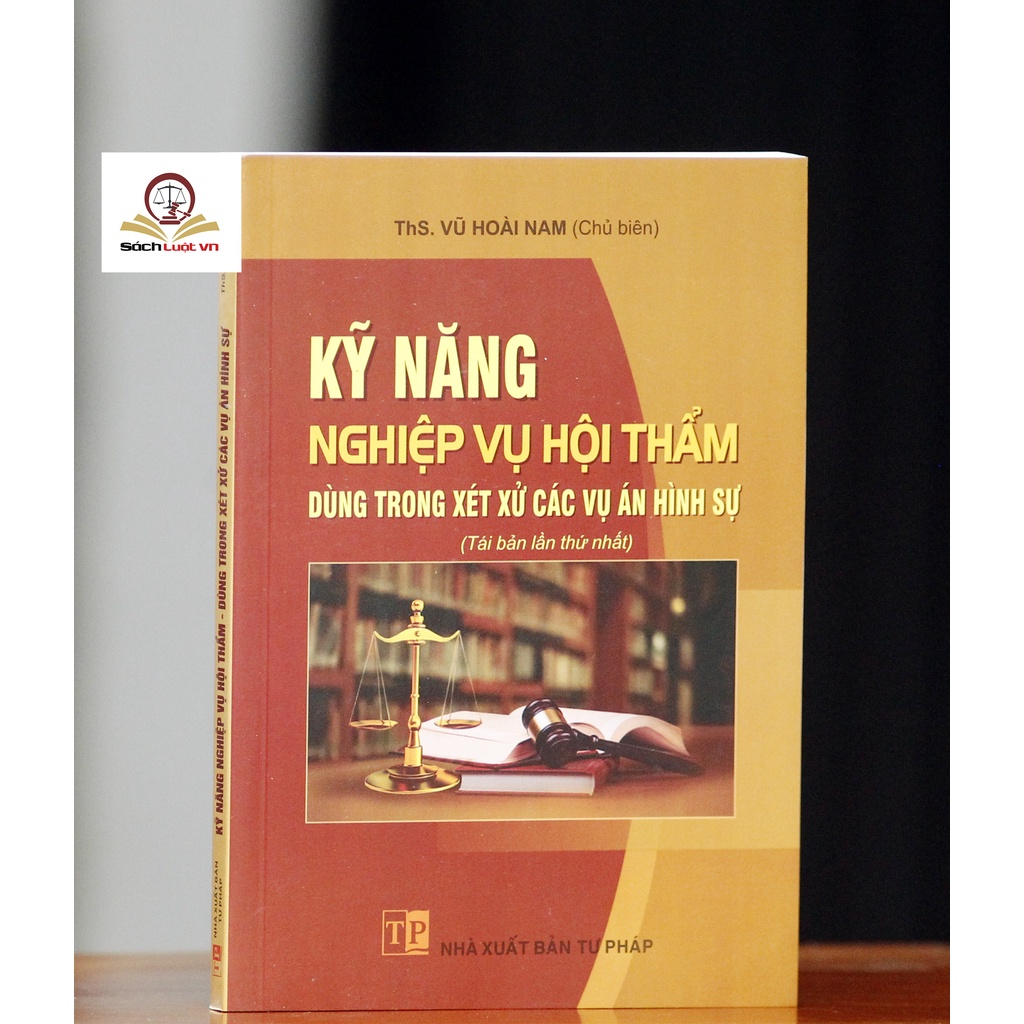 Sách luật - Kỹ năng nghiệp vụ hội thẩm dung trong xét xử các vụ án hình sự (Tái bản lần thứ nhất)