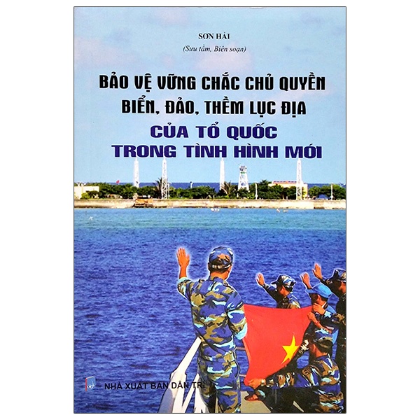 Sách Bảo Vệ Vững Chắc Chủ Quyền Biển - Đảo - Thềm Lục Địa Của Tổ Quốc Trong Tình Hình Mới