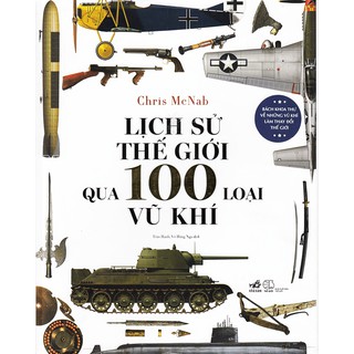 Sách - Lịch Sử Thế Giới Qua 100 Loại Vũ Khí