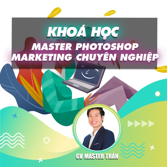 Khóa học Master Photoshop Marketing chuyên nghiệp cho Marketer , GV Master Trần UNICA.VN