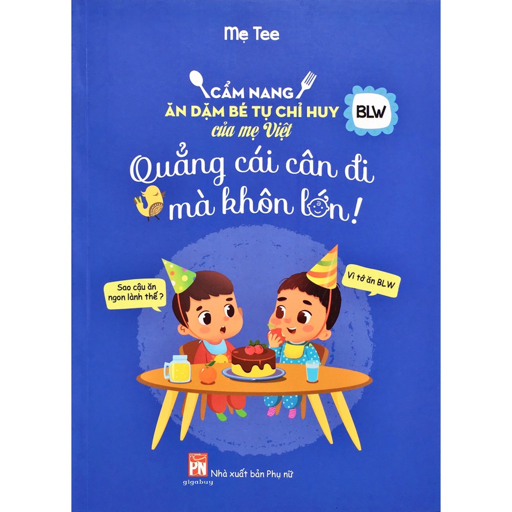 Quẳng Cái Cân Đi Mà Khôn Lớn - Cẩm Nang Ăn Dặm Bé Tự Chỉ Huy Của Mẹ Việt