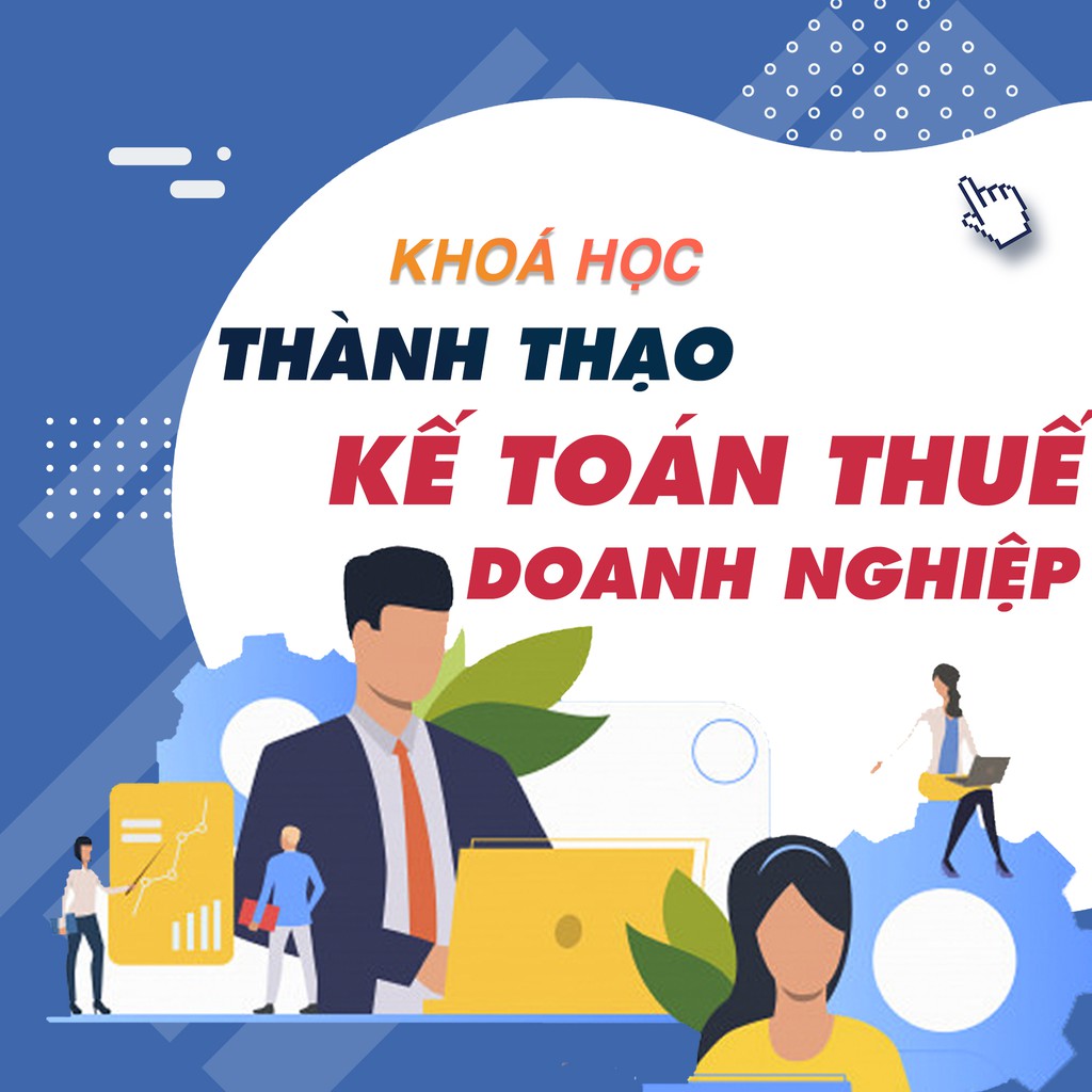 Toàn quốc- [Evoucher] FULL khóa học TIN HỌC VP - Kế toán thuế của doanh nghiệp [UNICA.VN]