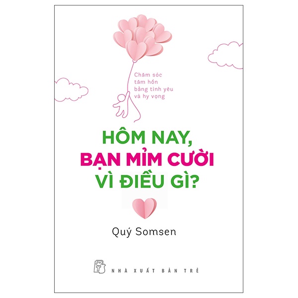 Sách - Hôm Nay, Bạn Mỉm Cười Vì Điều Gì? - Chăm Sóc Tâm Hồn Bằng Tình Yêu Và Hy Vọng - 8934974180081