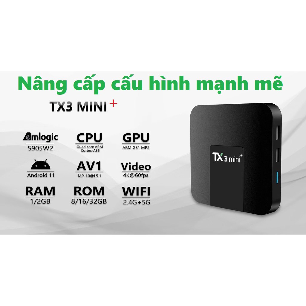 Android Box TX3Mini+ 2022 - Android TV 11, Amlogic S905W2, Ram 4GB, Bộ nhớ 32GB, Wifi 2 băng tần, Bluetooth, giải mã AV1