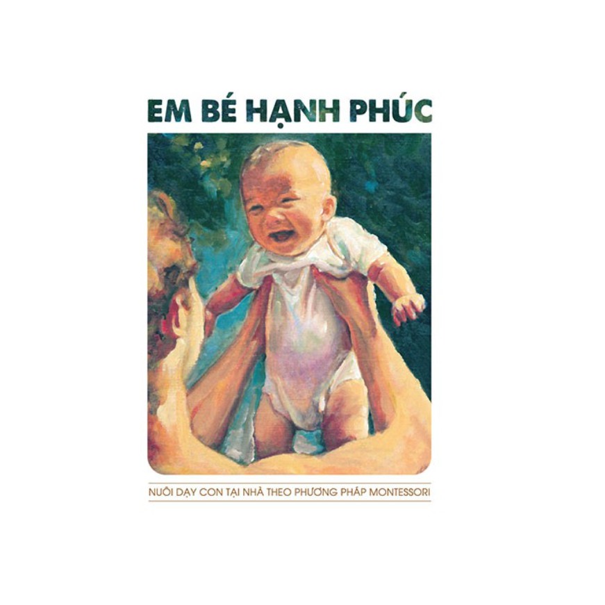 Sách - Em bé hạnh phúc: Nuôi dạy con tại nhà theo phương pháp Montessori | BigBuy360 - bigbuy360.vn