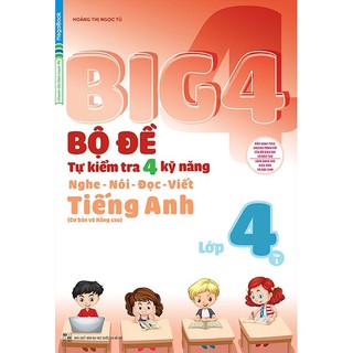 Sách - Big 4 Bộ đề tự kiểm tra 4 kỹ năng Nghe - Nói - Đọc - Viết (Cơ bản và nâng cao) tiếng Anh lớp 4 tập 1