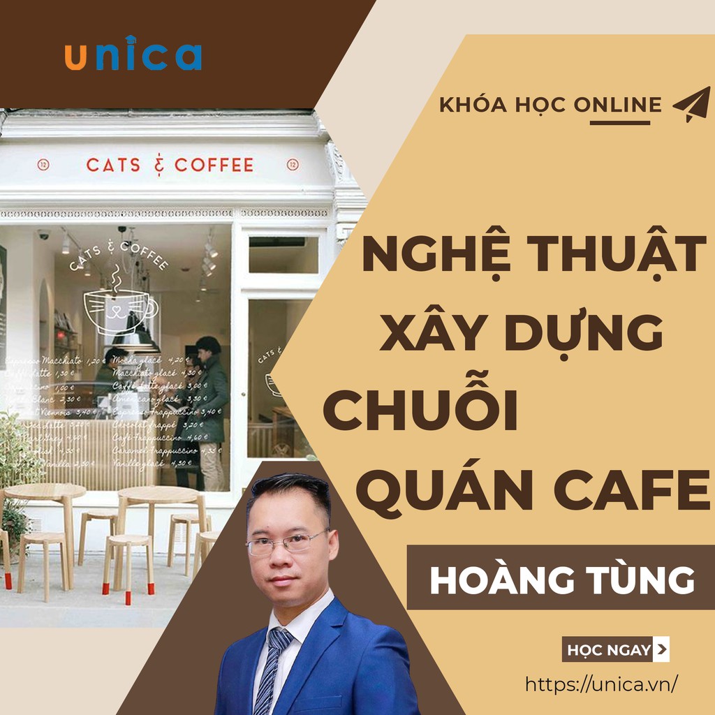 Khóa học Nghệ thuật xây dựng chuỗi quán cafe, từ A đến Z , Gv Hoàng Tùng UNICA.VN