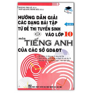 Hướng Dẫn Giải Các Dạng Bài Tập Từ Đề Thi Tuyển Sinh Vào Lớp 10 Môn Tiếng Anh Của Các Sở GD & ĐT