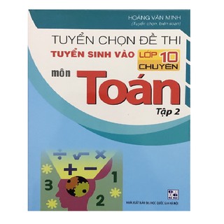 Sách - Tuyển Chọn Đề Thi Tuyển Sinh Vào Lớp 10 Chuyên Môn Toán Tập 2