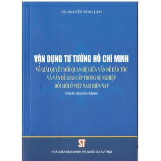 [Sách] Vận dụng tư tưởng Hồ Chí Minh về giải quyết mối quan hệ giữa vấn đề dân tộc và vấn đề giai cấp…