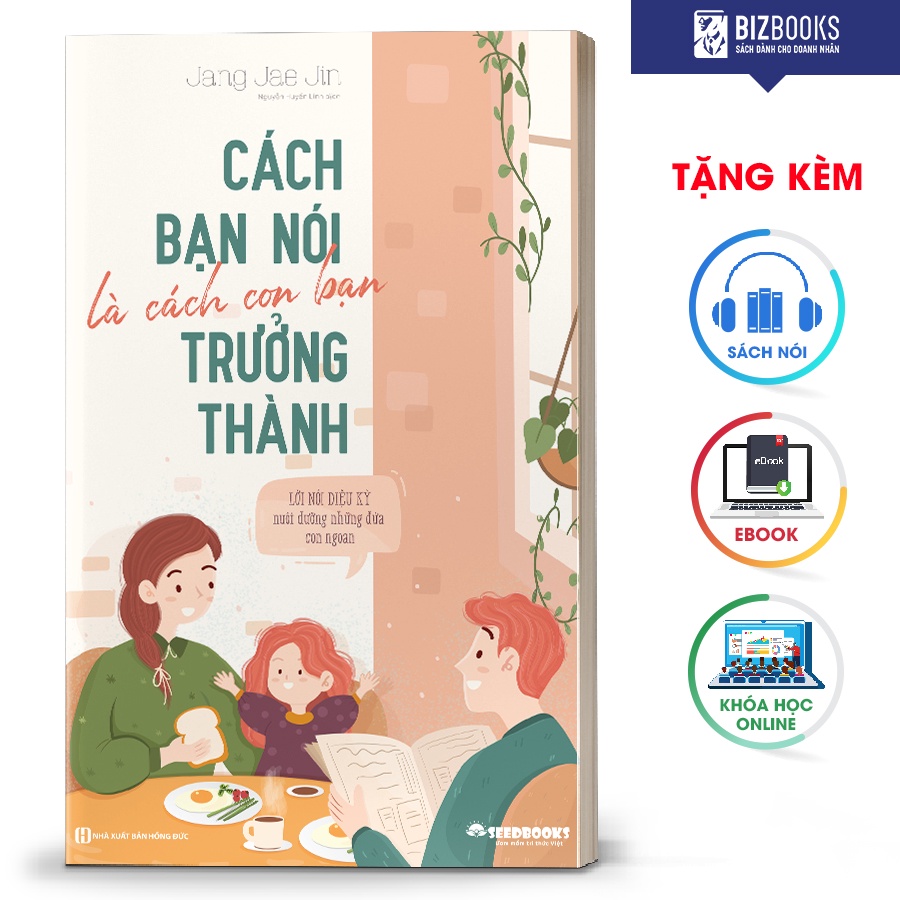 BIZBOOKS - Sách Cách bạn nói là cách con bạn trưởng thành - Lời nói diệu kỳ nuôi dưỡng những đứa con ngoan