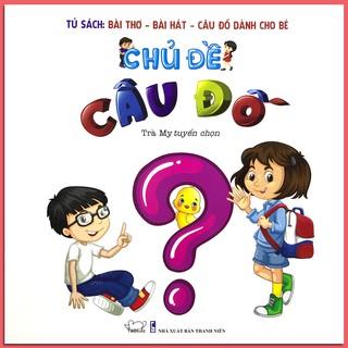 Tủ Sách Bài Thơ - Bài Hát - Câu Đố Dành Cho Bé: Chủ Đề Câu Đố