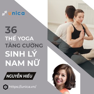 FULL khóa học YOGA- 36 Thế Yoga tăng cường sinh lý nam nữ tự nhiên và an toàn- UNICA.VN