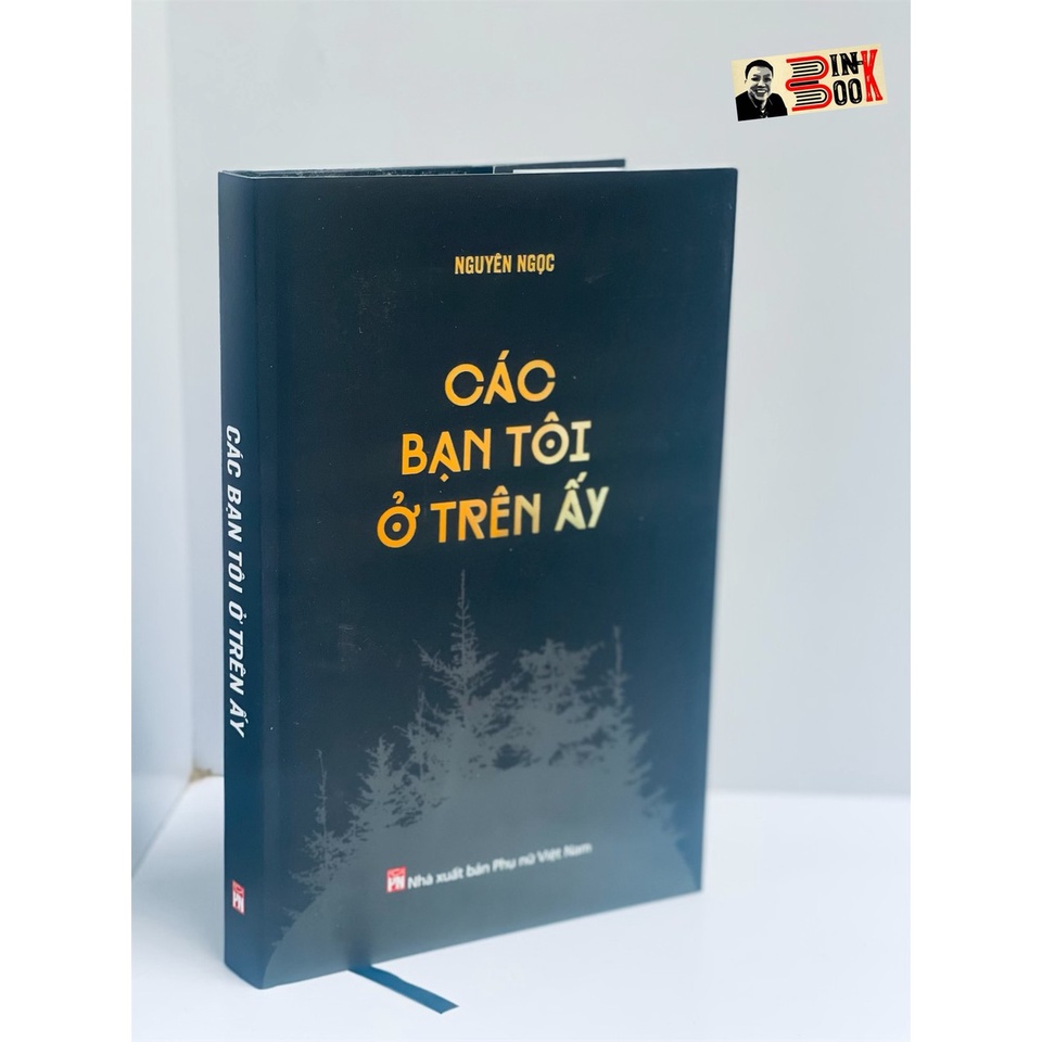 Sách - Các Bạn Tôi Ở Trên Ấy - Nguyên Ngọc - Ấn Bản Giới Hạn - Bìa Cứng - Tác Giả Ký Tặng - Bình Book